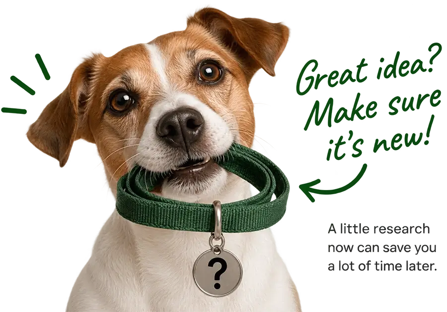 Milo the dog with the message: Great idea? Make sure it’s new! A little research now can save you a lot of time later.